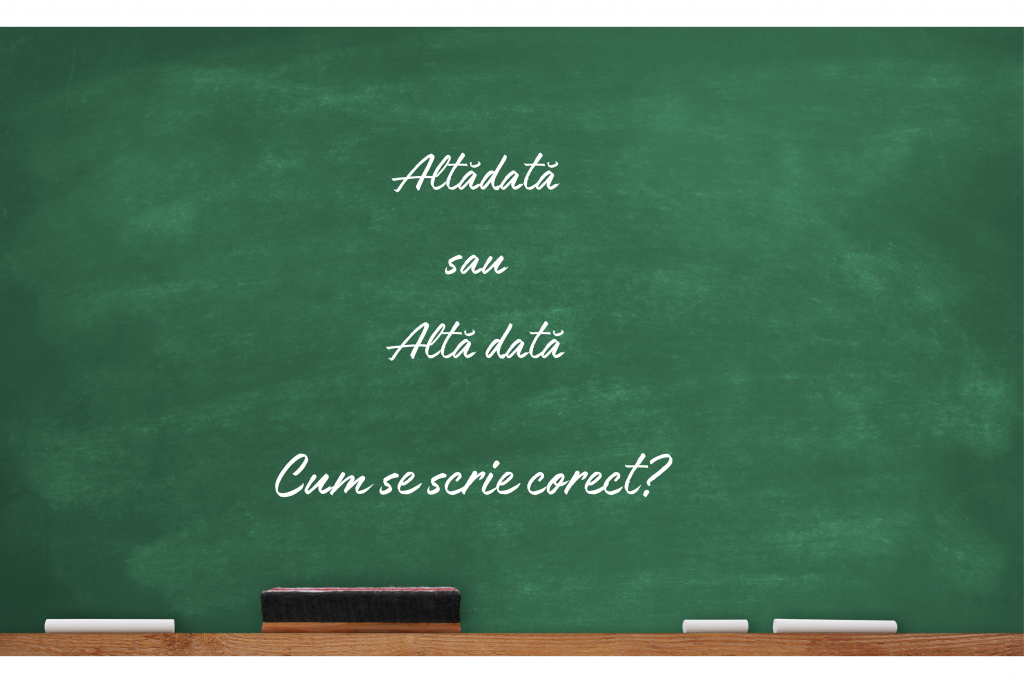 Altădată Sau Altă Dată. Cum Se Scrie Corect